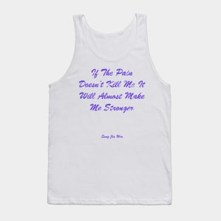 If The Pain Doesn’t Kill Me, It Will Almost Make Me Stronger Tank Top